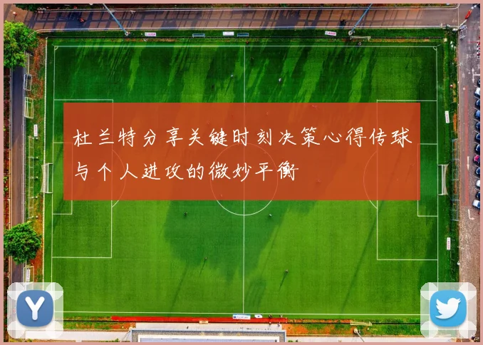 杜兰特分享关键时刻决策心得传球与个人进攻的微妙平衡