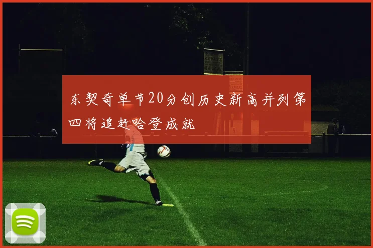 东契奇单节20分创历史新高并列第四将追赶哈登成就