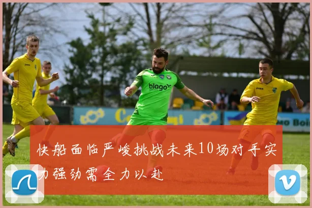 快船面临严峻挑战未来10场对手实力强劲需全力以赴